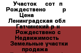 Участок 20 сот. п. Рождествено 900000 р. › Цена ­ 900 000 - Ленинградская обл., Гатчинский р-н, Рождествено с. Недвижимость » Земельные участки продажа   . Ленинградская обл.